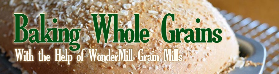 Baking Whole Grains (With the Help of WonderMill Grain Mills)